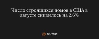 Число Строящихся Домов В США В Августе Снизилось На 2,6%