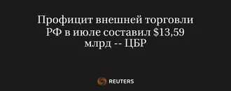 Профицит внешней торговли РФ в июле составил $13,59 млрд -- ЦБР