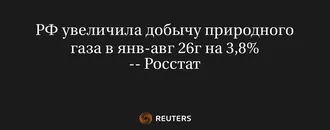 РФ Увеличила Добычу Природного Газа в Янв-Авг 26Г на 3,8% -- Росстат