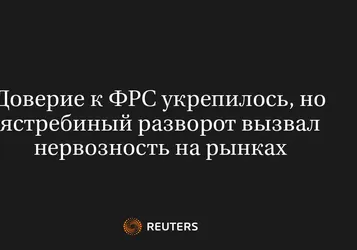 Доверие К ФРС Укрепилось, Но Ястребиный Разворот Вызвал Нервозность На Рынках