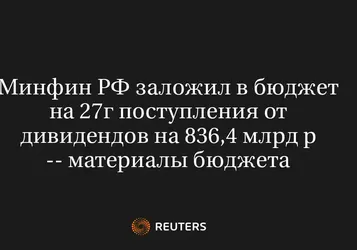 Минфин РФ Заложил в Бюджет на 27Г Поступления от Дивидендов на 836,4 Млрд Р -- Материалы Бюджета