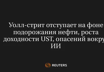 Уолл-стрит отступает на фоне подорожания нефти, роста доходности UST, опасений вокруг ИИ