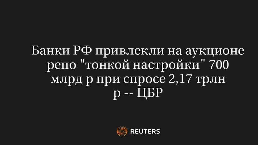 Банки РФ Привлекли на Аукционе Репо "Тонкой Настройки" 700 Млрд Р при Спросе 2,17 Трлн Р -- ЦБР
