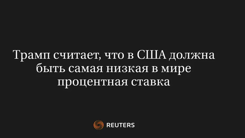 Трамп считает, что в США должна быть самая низкая в мире процентная ставка