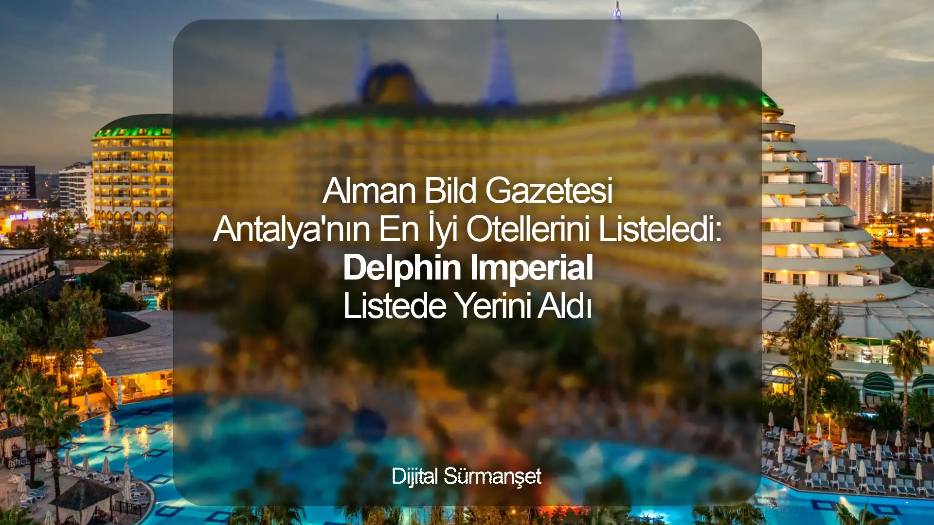 Alman Bild Gazetesi Antalya'nın En İyi Otellerini Listeledi: Delphin Imperial Listede Yerini Aldı