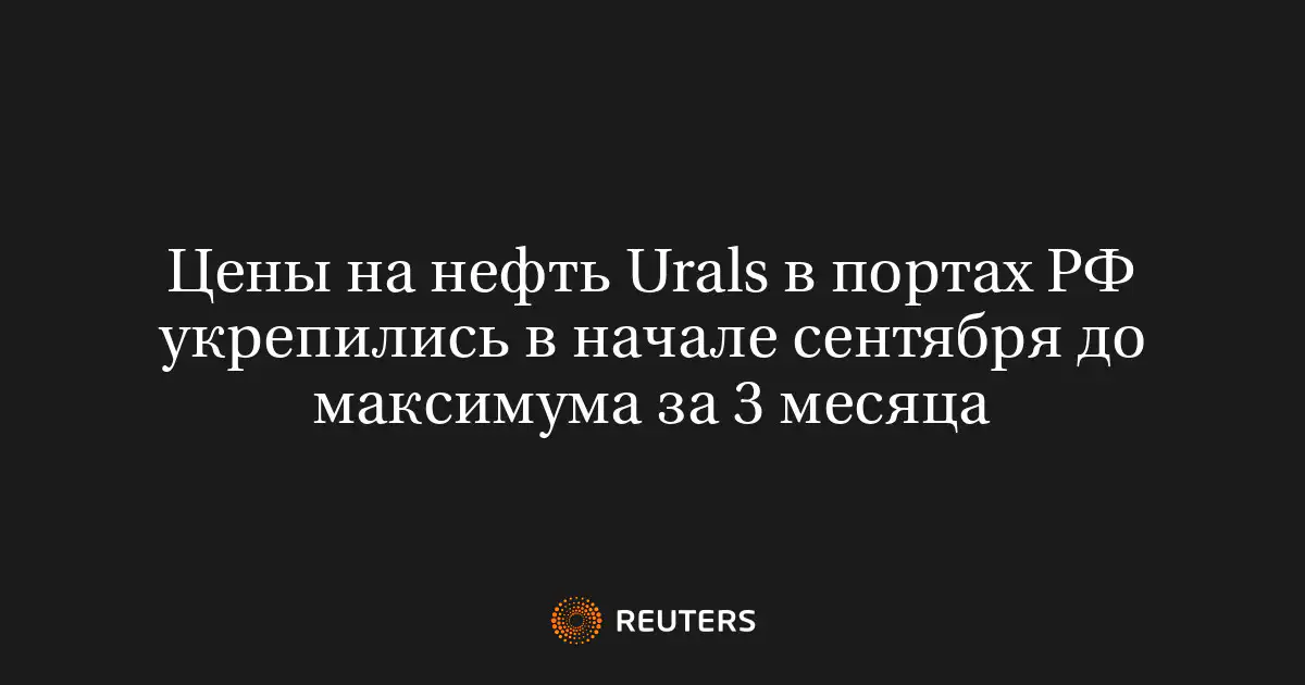 Цены на нефть Urals в портах РФ укрепились в начале сентября до максимума за 3 месяца