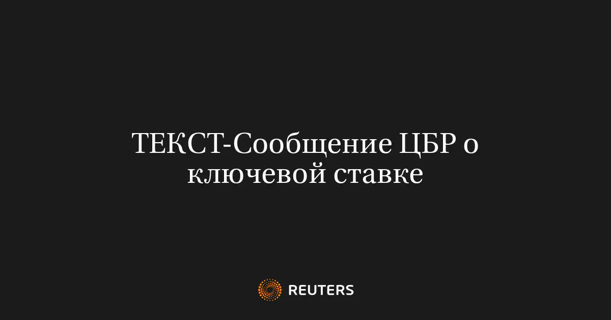 ТЕКСТ-Сообщение ЦБР о ключевой ставке