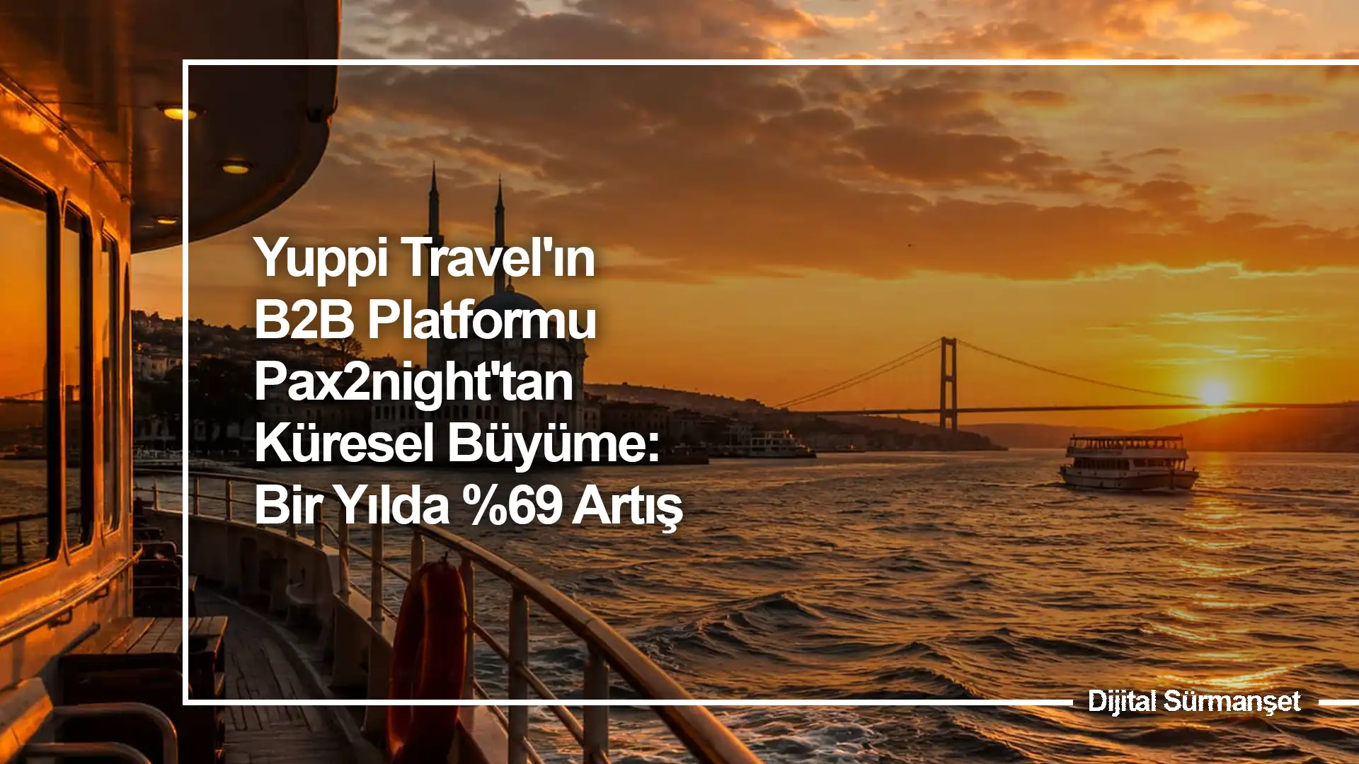 Yuppi Travel'ın B2B Platformu Pax2night'tan Küresel Büyüme: Bir Yılda %69 Artış